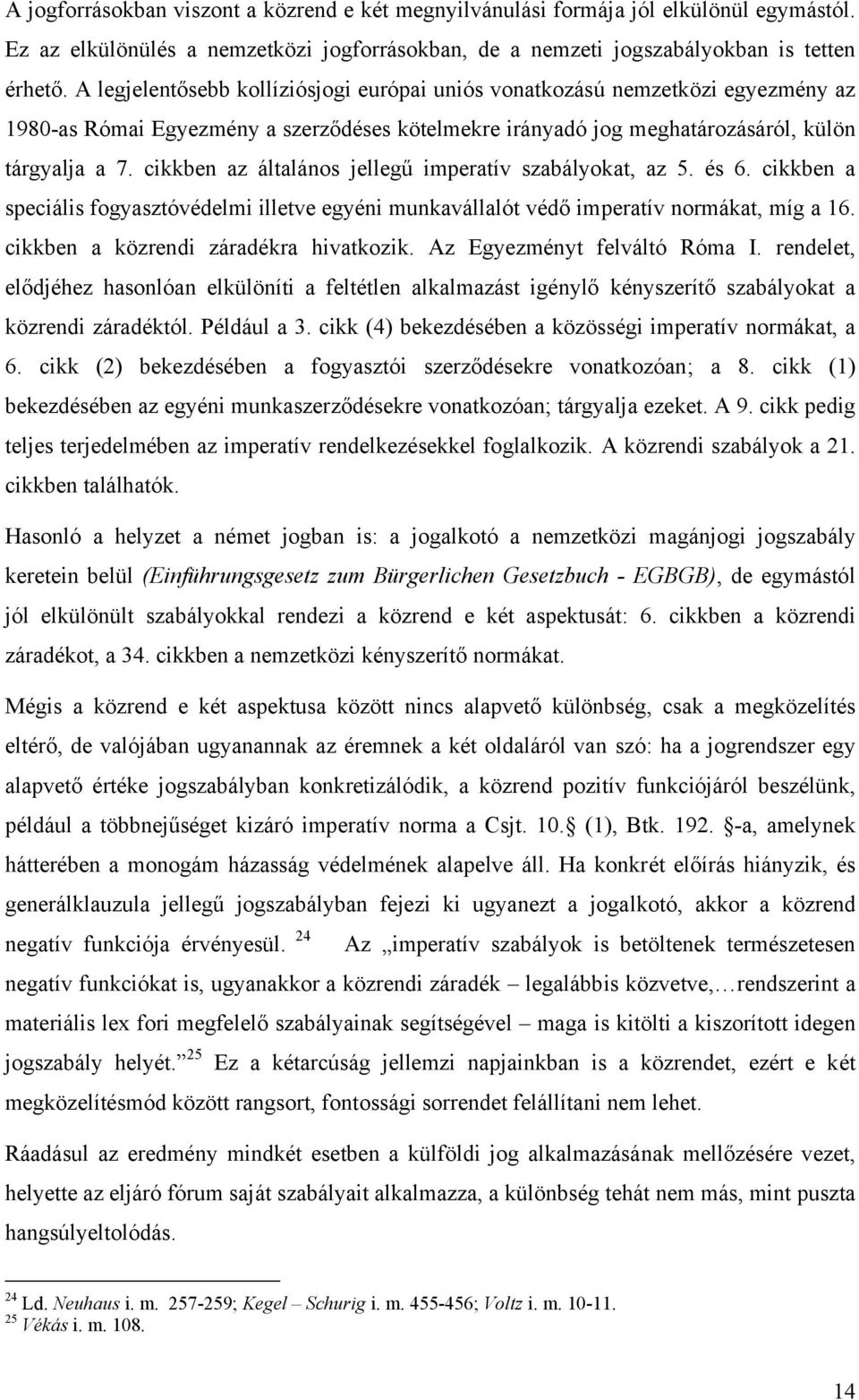cikkben az általános jellegű imperatív szabályokat, az 5. és 6. cikkben a speciális fogyasztóvédelmi illetve egyéni munkavállalót védő imperatív normákat, míg a 16.