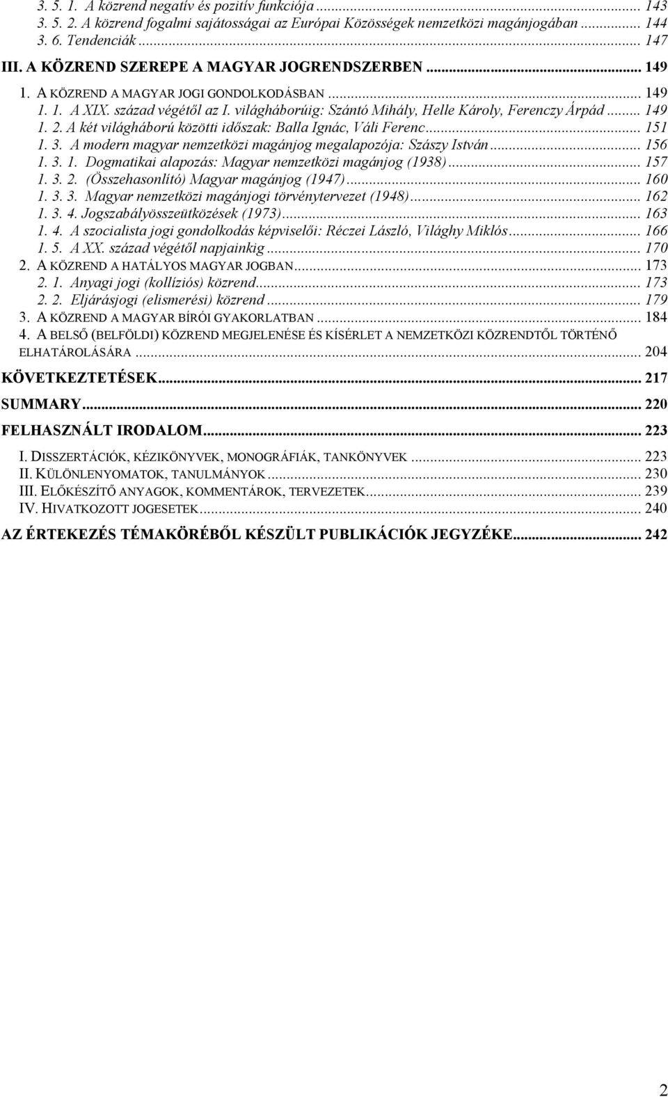 A két világháború közötti időszak: Balla Ignác, Váli Ferenc... 151 1. 3. A modern magyar nemzetközi magánjog megalapozója: Szászy István... 156 1. 3. 1. Dogmatikai alapozás: Magyar nemzetközi magánjog (1938).