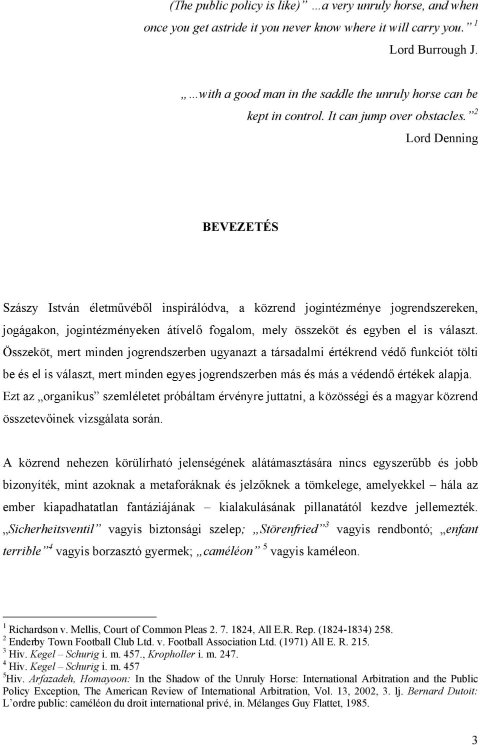 2 Lord Denning BEVEZETÉS Szászy István életművéből inspirálódva, a közrend jogintézménye jogrendszereken, jogágakon, jogintézményeken átívelő fogalom, mely összeköt és egyben el is választ.