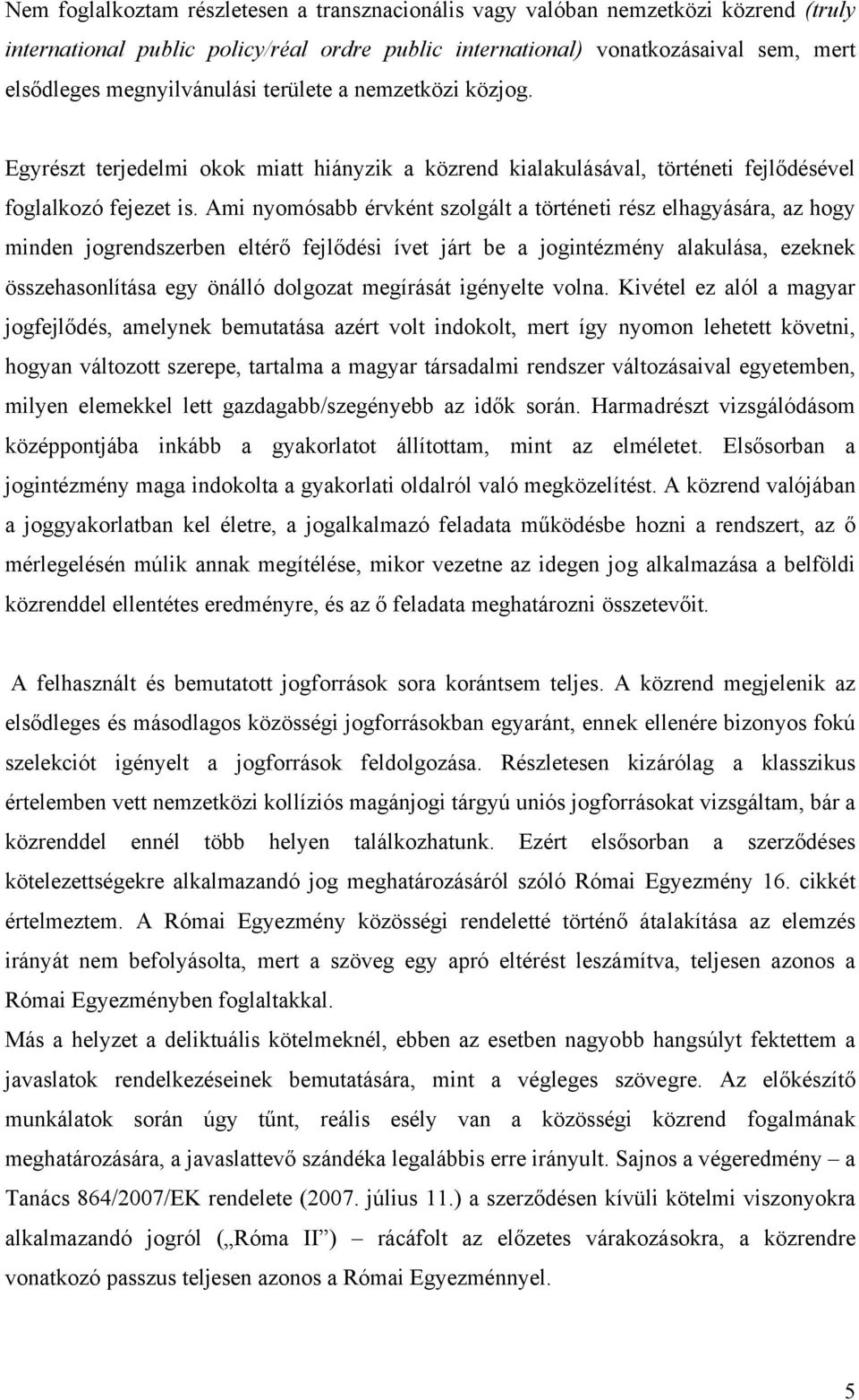 Ami nyomósabb érvként szolgált a történeti rész elhagyására, az hogy minden jogrendszerben eltérő fejlődési ívet járt be a jogintézmény alakulása, ezeknek összehasonlítása egy önálló dolgozat