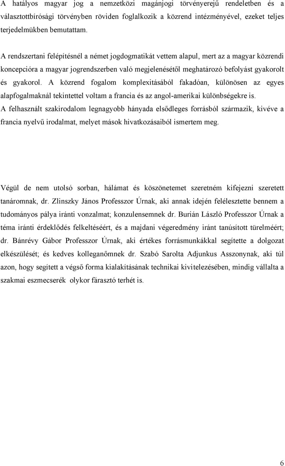 A közrend fogalom komplexitásából fakadóan, különösen az egyes alapfogalmaknál tekintettel voltam a francia és az angol-amerikai különbségekre is.