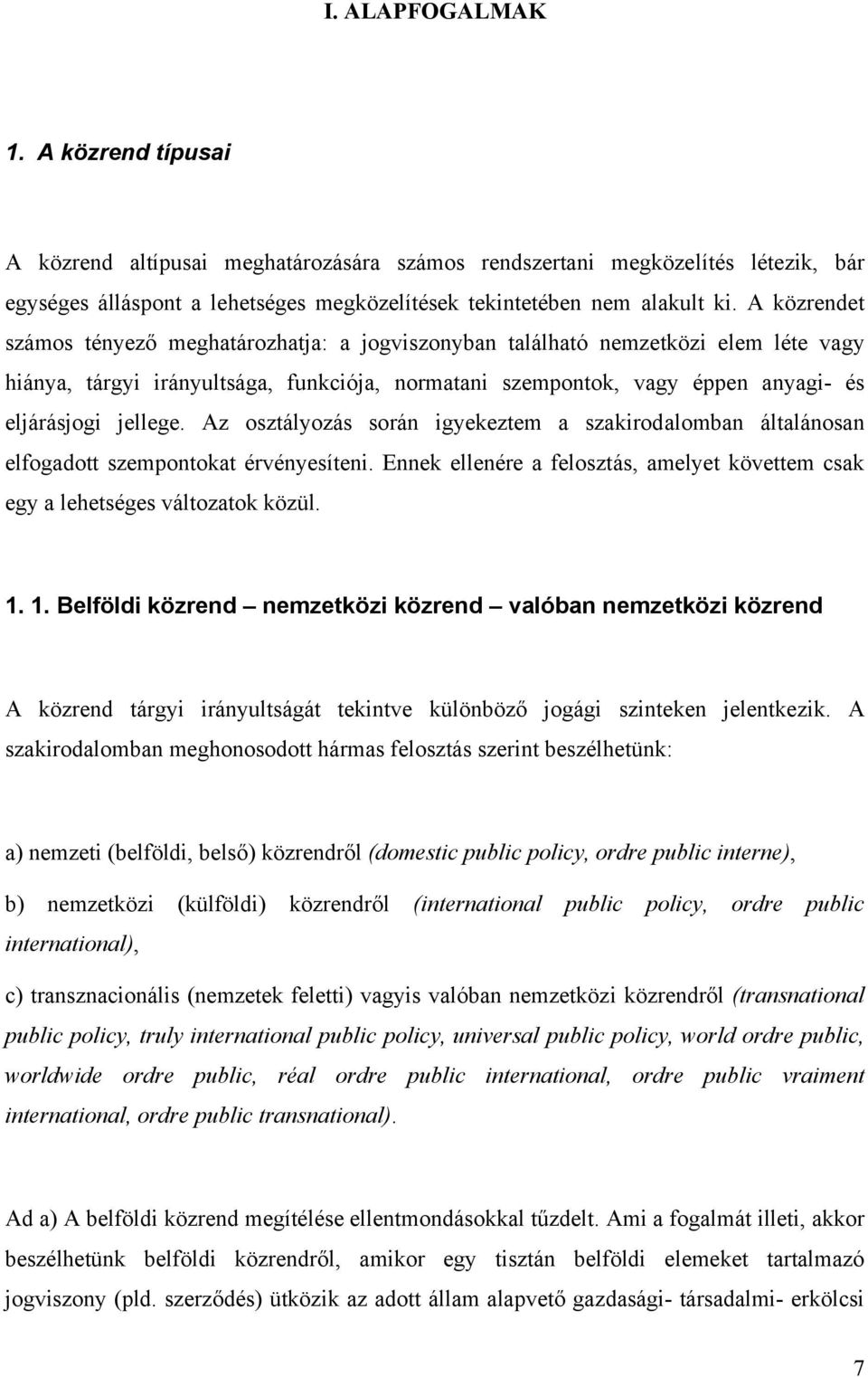 Az osztályozás során igyekeztem a szakirodalomban általánosan elfogadott szempontokat érvényesíteni. Ennek ellenére a felosztás, amelyet követtem csak egy a lehetséges változatok közül. 1.