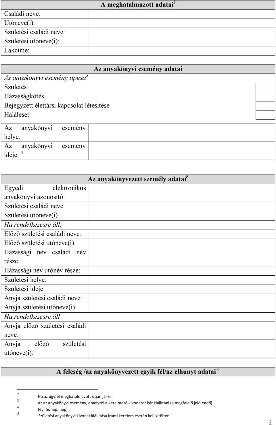 Házassági név utónév Anyja születési családi Anyja születési családi A feleség /az anyakönyvezett egyik fél/az elhunyt adatai 6 2 3 4 5 Ha az ügyfél meghatalmazott útján jár el.