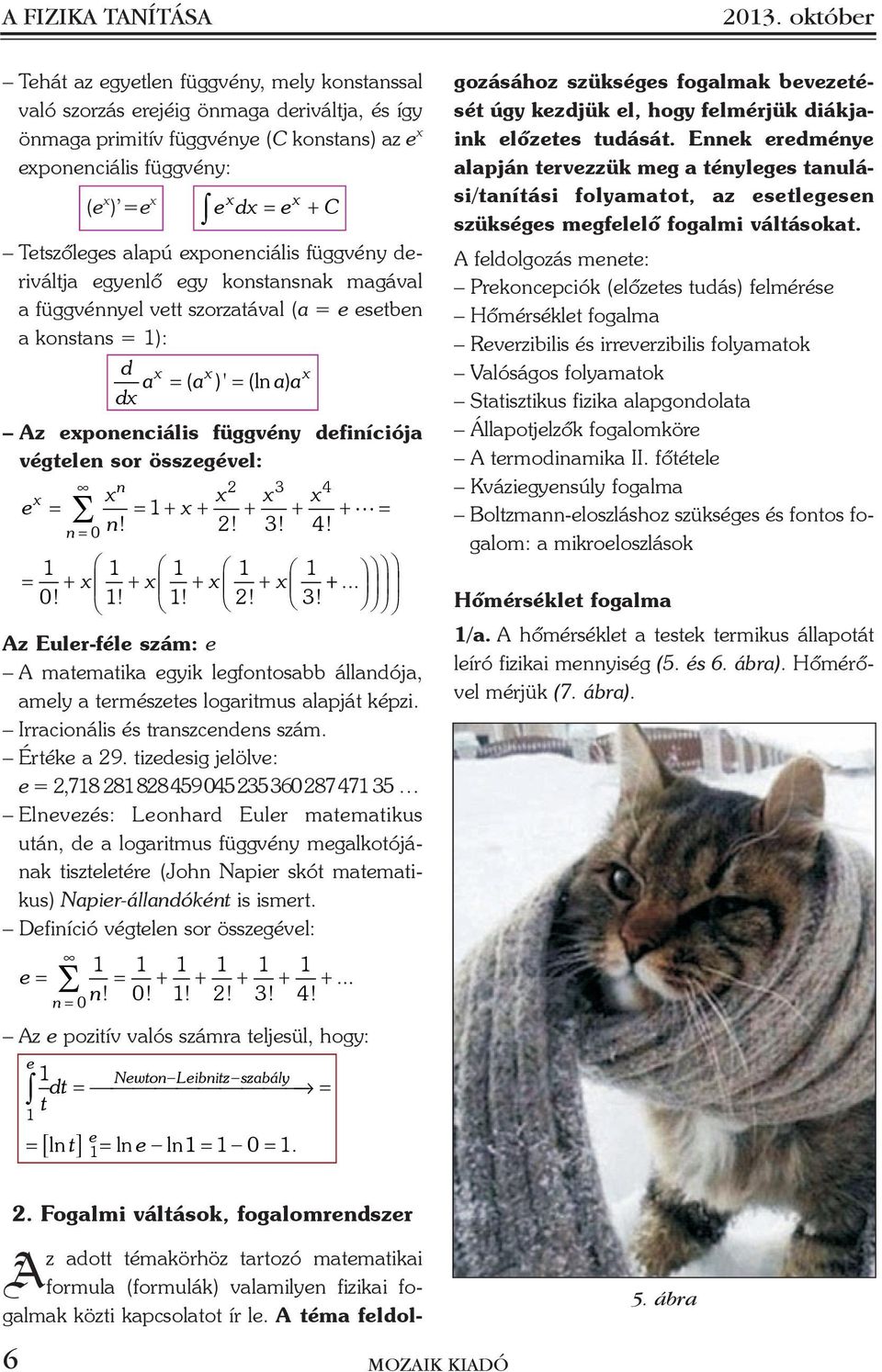 deriváltja egyenlõ egy kontannak agával a függvénnyel vett zorzatával (a e eetben a kontan ): d dx a x ( a x )' (ln a ) a x Az exponenciáli függvény definíciója végtelen or özegével: e Az Euler-féle