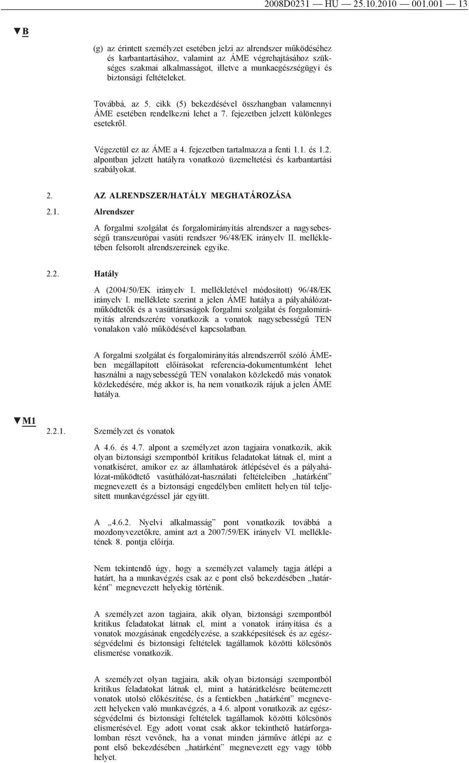 biztonsági feltételeket. Továbbá, az 5. cikk (5) bekezdésével összhangban valamennyi ÁME esetében rendelkezni lehet a 7. fejezetben jelzett különleges esetekről. Végezetül ez az ÁME a 4.