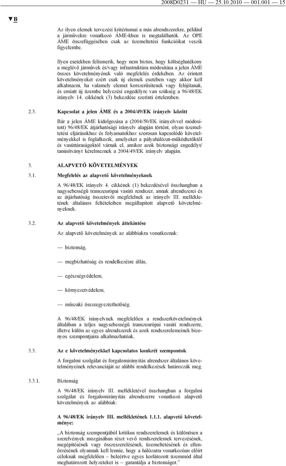 Ilyen esetekben felismerik, hogy nem biztos, hogy költséghatékony a meglévő járművek és/vagy infrastruktúra módosítása a jelen ÁME összes követelményének való megfelelés érdekében.