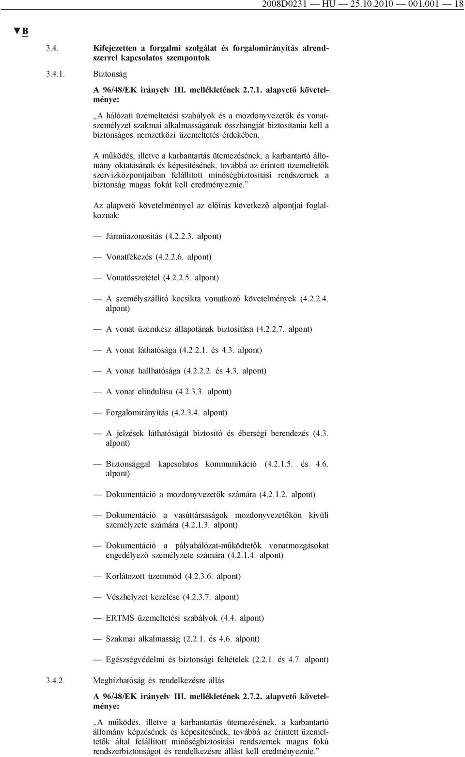 .2010 001.001 18 3.4. Kifejezetten a forgalmi szolgálat és forgalomirányítás alrendszerrel kapcsolatos szempontok 3.4.1. Biztonság A 96/48/EK irányelv III. mellékletének 2.7.1. alapvető követelménye: