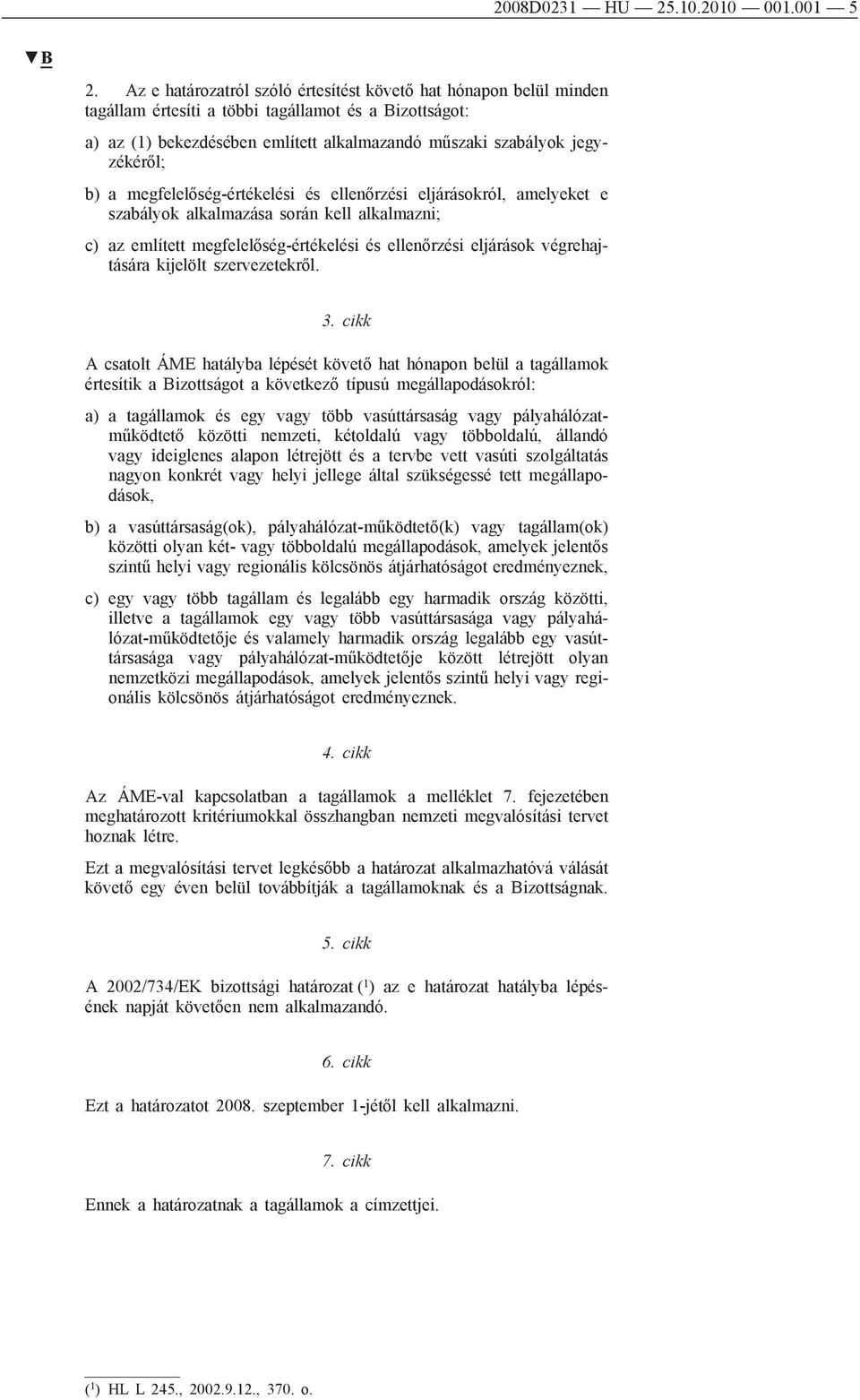 b) a megfelelőség-értékelési és ellenőrzési eljárásokról, amelyeket e szabályok alkalmazása során kell alkalmazni; c) az említett megfelelőség-értékelési és ellenőrzési eljárások végrehajtására