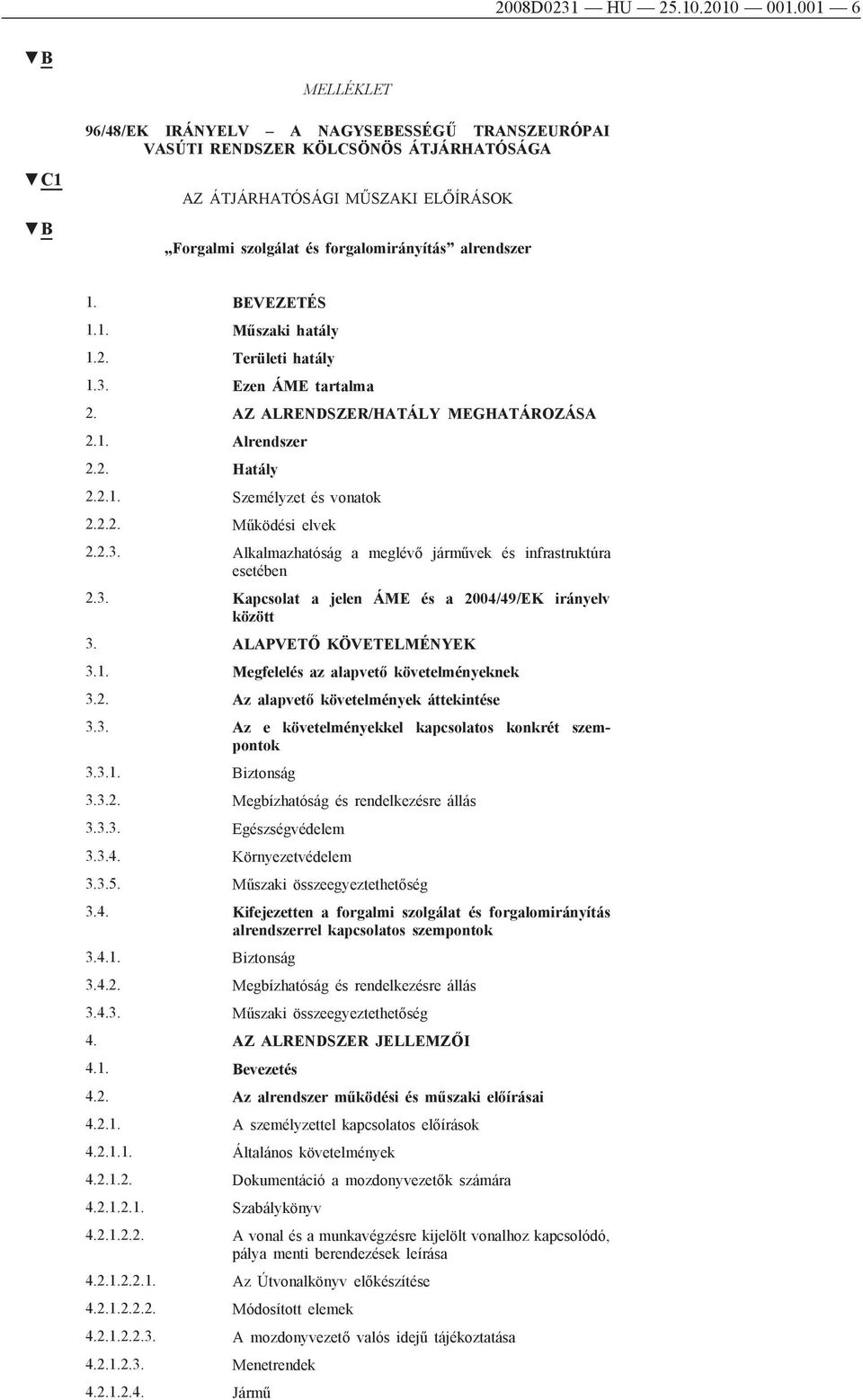 BEVEZETÉS 1.1. Műszaki hatály 1.2. Területi hatály 1.3. Ezen ÁME tartalma 2. AZ ALRENDSZER/HATÁLY MEGHATÁROZÁSA 2.1. Alrendszer 2.2. Hatály 2.2.1. Személyzet és vonatok 2.2.2. Működési elvek 2.2.3. Alkalmazhatóság a meglévő járművek és infrastruktúra esetében 2.