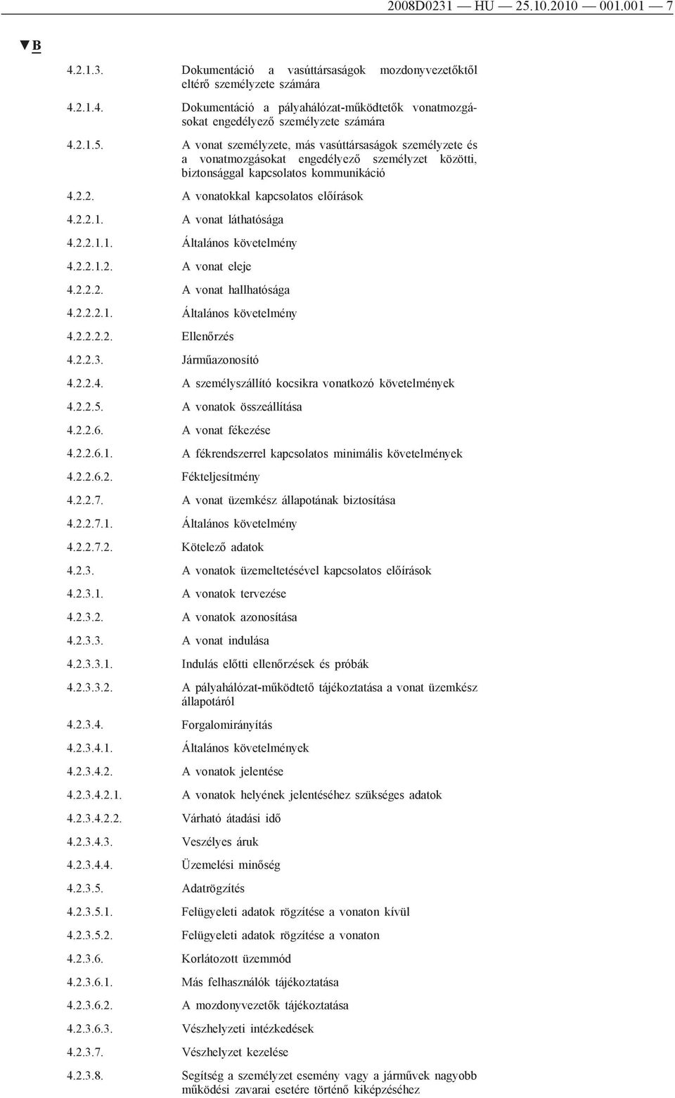 2.2.1.1. Általános követelmény 4.2.2.1.2. A vonat eleje 4.2.2.2. A vonat hallhatósága 4.2.2.2.1. Általános követelmény 4.2.2.2.2. Ellenőrzés 4.2.2.3. Járműazonosító 4.2.2.4. A személyszállító kocsikra vonatkozó követelmények 4.