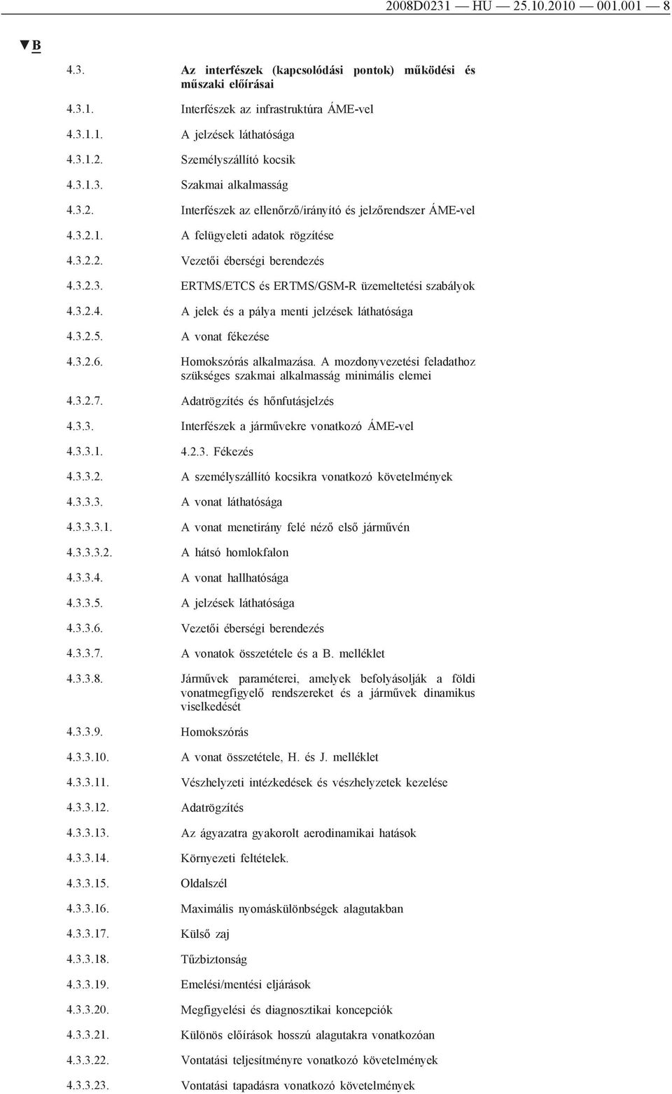 3.2.4. A jelek és a pálya menti jelzések láthatósága 4.3.2.5. A vonat fékezése 4.3.2.6. Homokszórás alkalmazása. A mozdonyvezetési feladathoz szükséges szakmai alkalmasság minimális elemei 4.3.2.7.