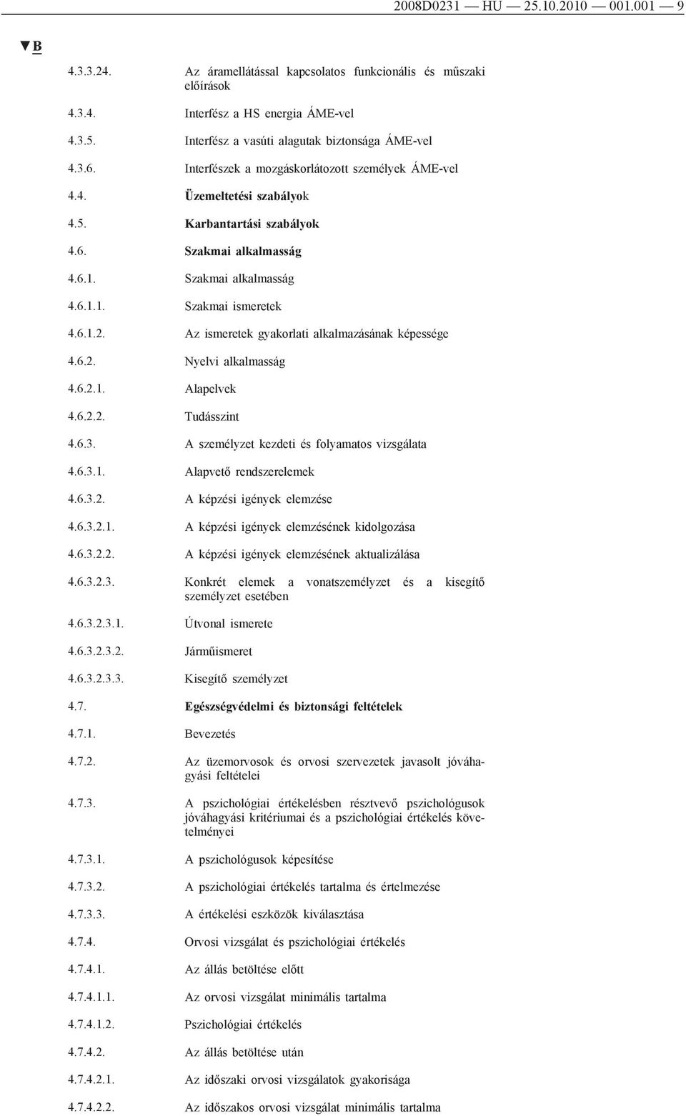 Az ismeretek gyakorlati alkalmazásának képessége 4.6.2. Nyelvi alkalmasság 4.6.2.1. Alapelvek 4.6.2.2. Tudásszint 4.6.3. A személyzet kezdeti és folyamatos vizsgálata 4.6.3.1. Alapvető rendszerelemek 4.