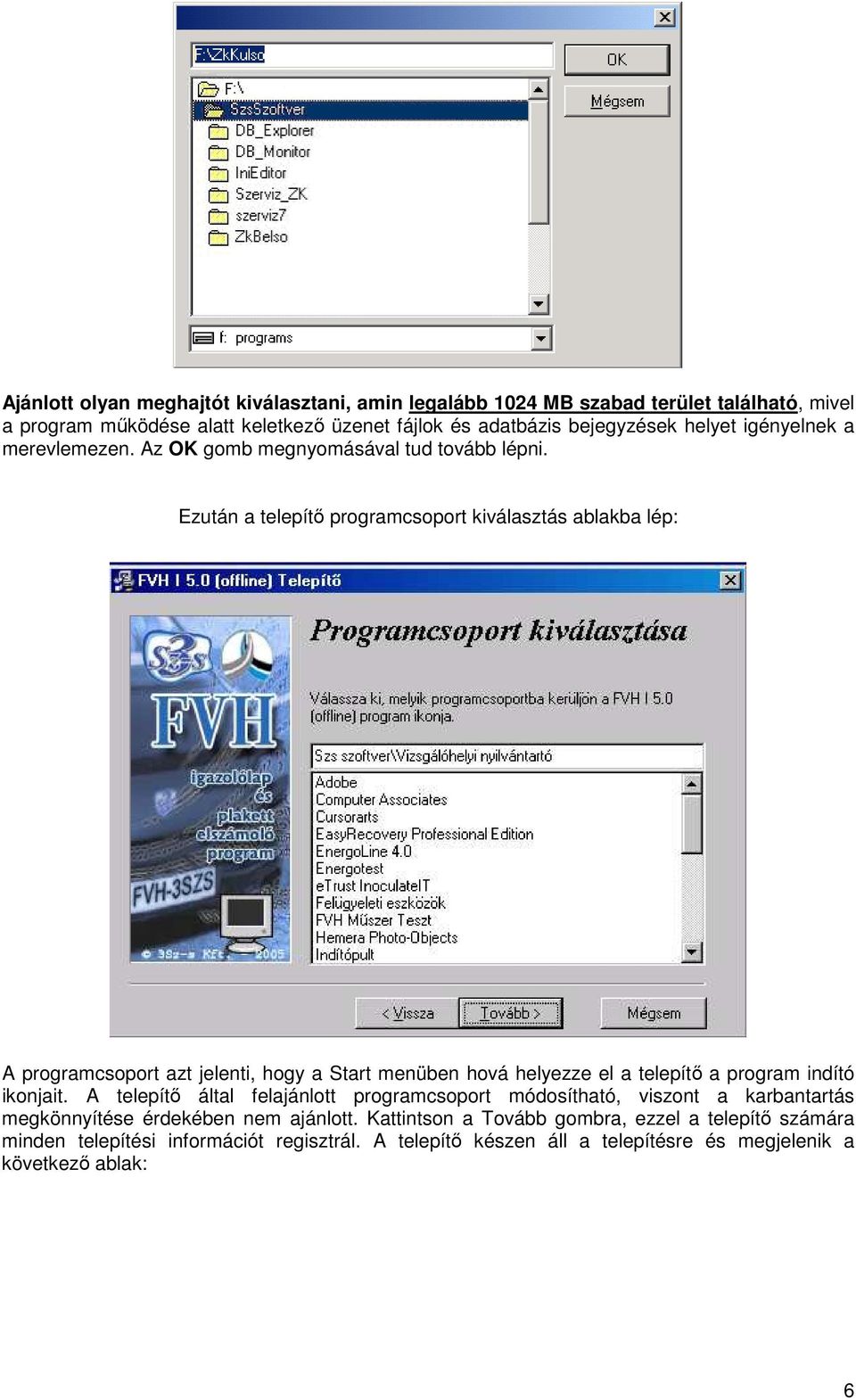 Ezután a telepítı programcsoport kiválasztás ablakba lép: A programcsoport azt jelenti, hogy a Start menüben hová helyezze el a telepítı a program indító ikonjait.