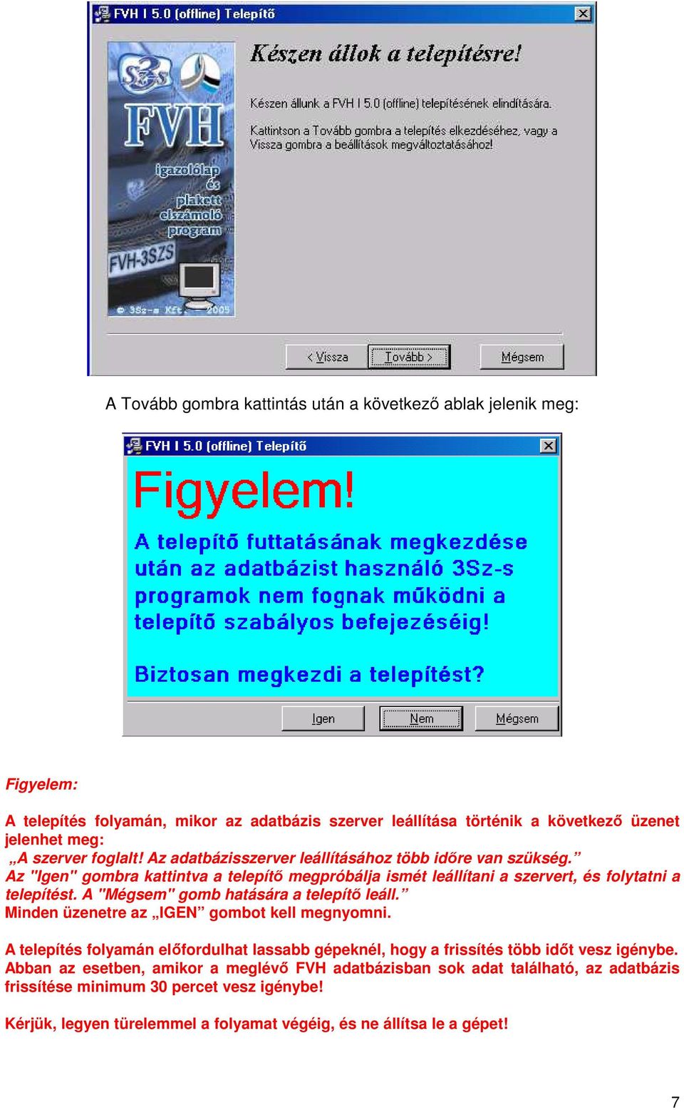 A "Mégsem" gomb hatására a telepítı leáll. Minden üzenetre az IGEN gombot kell megnyomni. A telepítés folyamán elıfordulhat lassabb gépeknél, hogy a frissítés több idıt vesz igénybe.