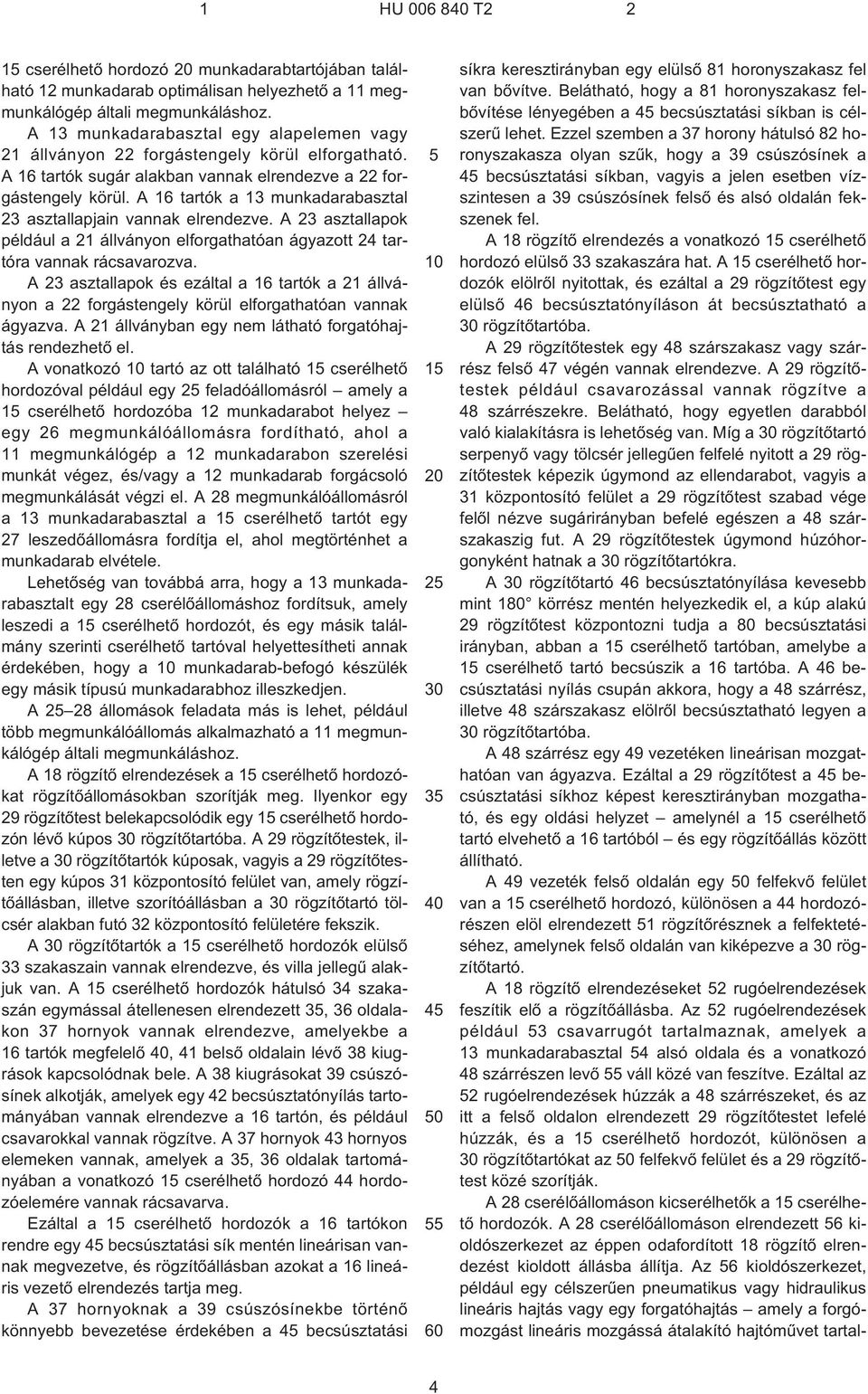 A 16 tartók a 13 munkadarabasztal 23 asztallapjain vannak elrendezve. A 23 asztallapok például a 21 állványon elforgathatóan ágyazott 24 tartóra vannak rácsavarozva.