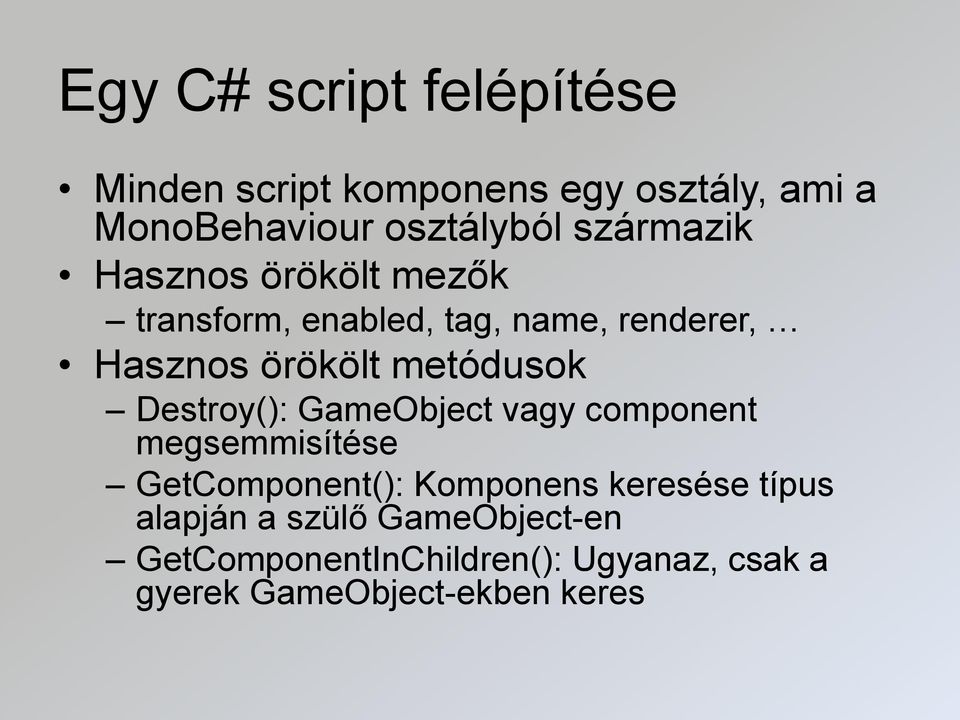 metódusok Destroy(): GameObject vagy component megsemmisítése GetComponent(): Komponens keresése