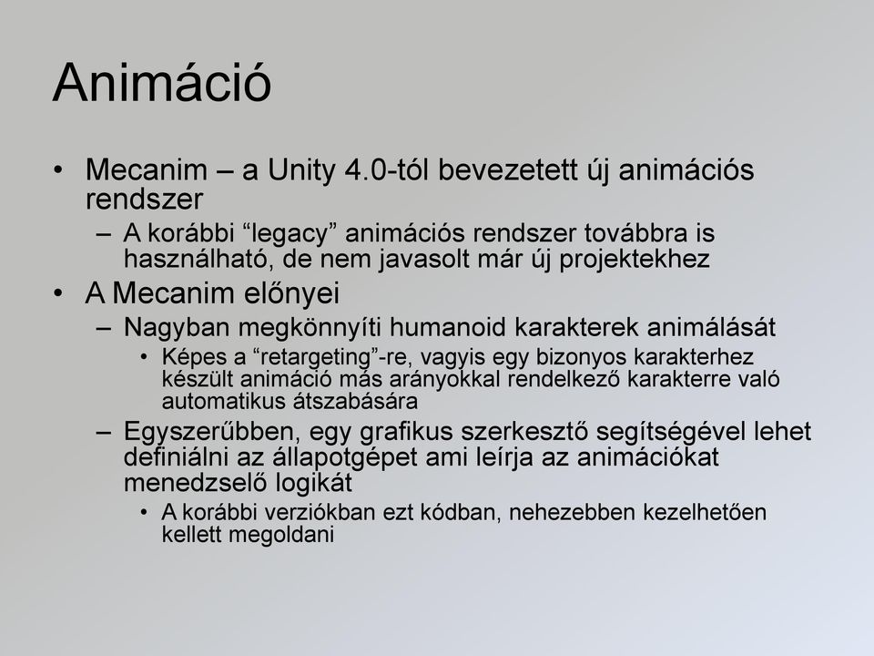 Mecanim előnyei Nagyban megkönnyíti humanoid karakterek animálását Képes a retargeting -re, vagyis egy bizonyos karakterhez készült animáció