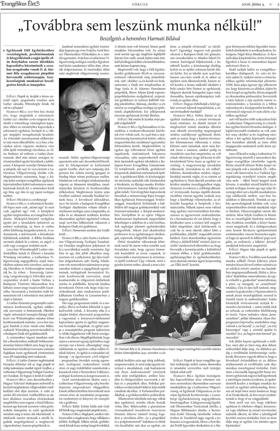 a 2003- ban nyugalomba vonult D. dr. Harmati Béla nyugalmazott püspököt hetvenedik születésnapján. Szerkesztõségünk munkatársai beszélgetésre kérték az ünnepeltet.