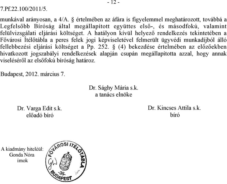 A hatályon kívül helyező rendelkezés tekintetében a Fővárosi Ítélőtábla a peres felek jogi képviseletével felmerült ügyvédi munkadíjból álló fellebbezési eljárási költséget a Pp.