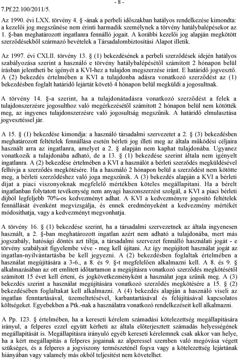 (1) bekezdésének a perbeli szerződések idején hatályos szabályozása szerint a használó e törvény hatálybalépésétől számított 2 hónapon belül írásban jelentheti be igényét a KVI-hez a tulajdon