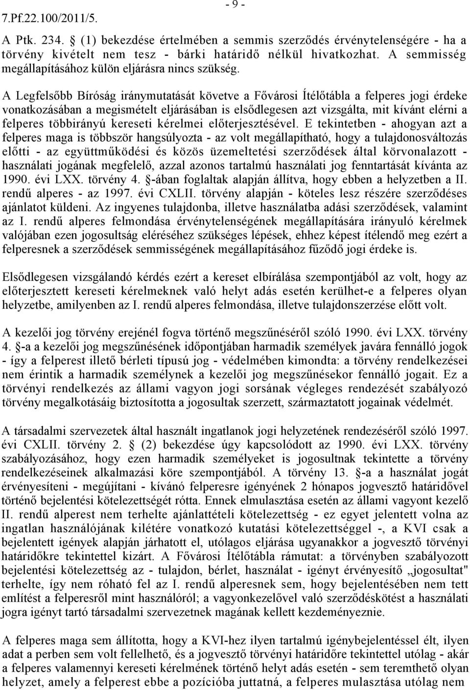 A Legfelsőbb Bíróság iránymutatását követve a Fővárosi Ítélőtábla a felperes jogi érdeke vonatkozásában a megismételt eljárásában is elsődlegesen azt vizsgálta, mit kívánt elérni a felperes