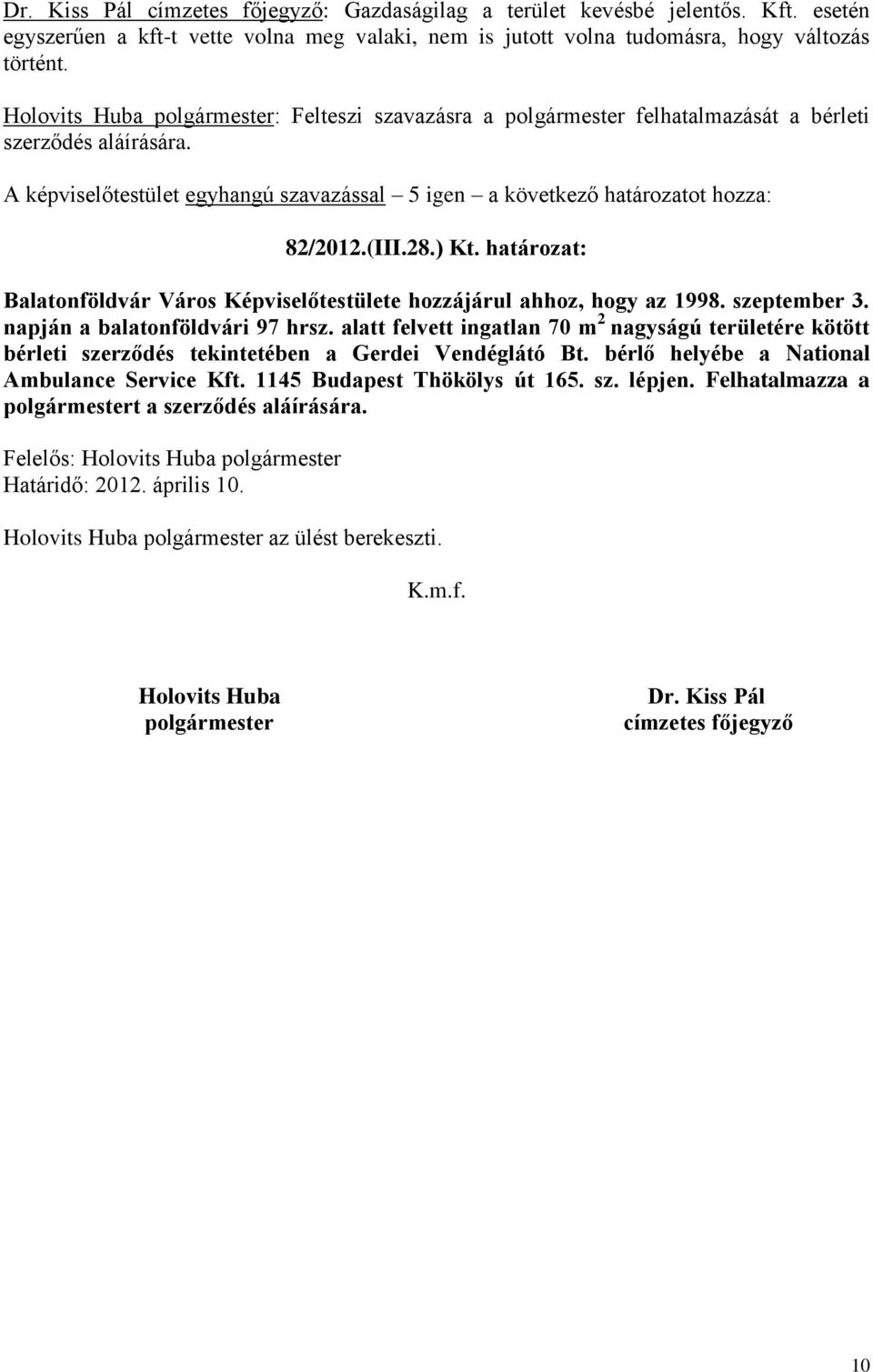 (III.28.) Kt. határozat: Balatonföldvár Város Képviselőtestülete hozzájárul ahhoz, hogy az 1998. szeptember 3. napján a balatonföldvári 97 hrsz.