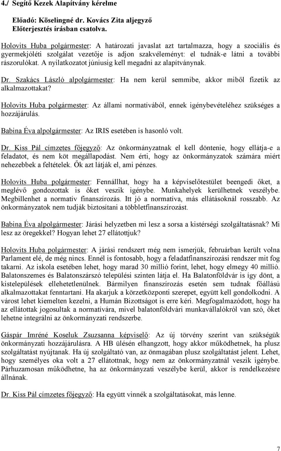 rászorulókat. A nyilatkozatot júniusig kell megadni az alapítványnak. Dr. Szakács László alpolgármester: Ha nem kerül semmibe, akkor miből fizetik az alkalmazottakat?