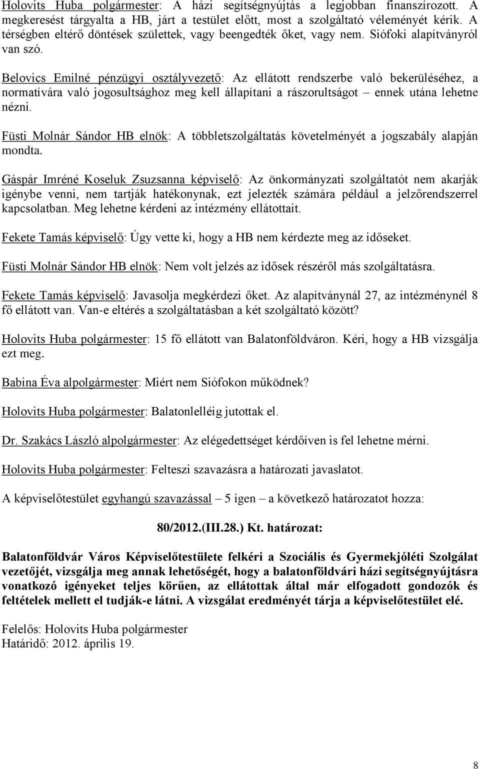Belovics Emilné pénzügyi osztályvezető: Az ellátott rendszerbe való bekerüléséhez, a normatívára való jogosultsághoz meg kell állapítani a rászorultságot ennek utána lehetne nézni.