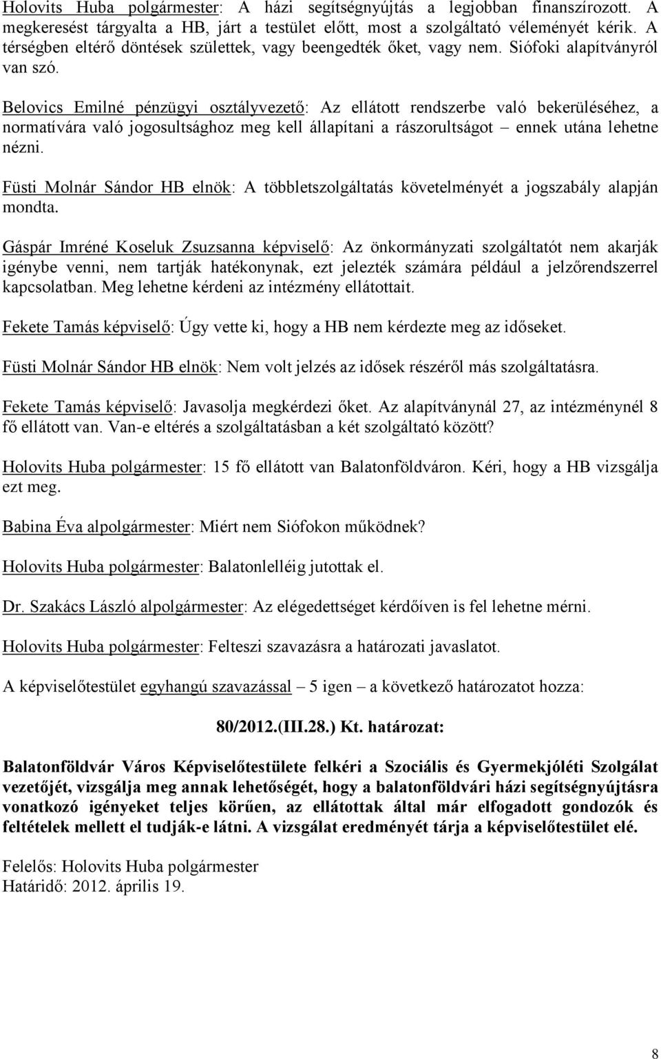 Belovics Emilné pénzügyi osztályvezető: Az ellátott rendszerbe való bekerüléséhez, a normatívára való jogosultsághoz meg kell állapítani a rászorultságot ennek utána lehetne nézni.