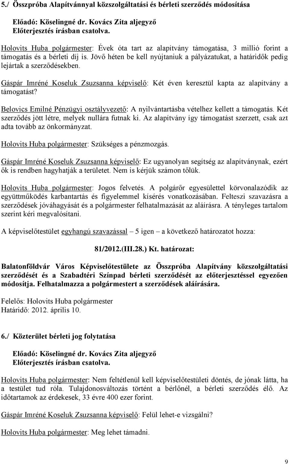 Jövő héten be kell nyújtaniuk a pályázatukat, a határidők pedig lejártak a szerződésekben. Gáspár Imréné Koseluk Zsuzsanna képviselő: Két éven keresztül kapta az alapítvány a támogatást?