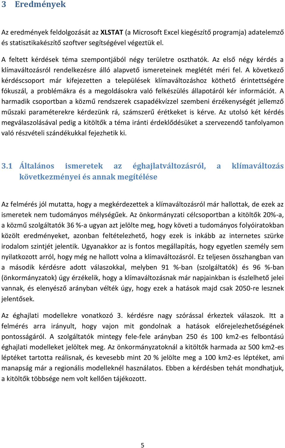 A következő kérdéscsoport már kifejezetten a települések klímaváltozáshoz köthető érintettségére fókuszál, a problémákra és a megoldásokra való felkészülés állapotáról kér információt.