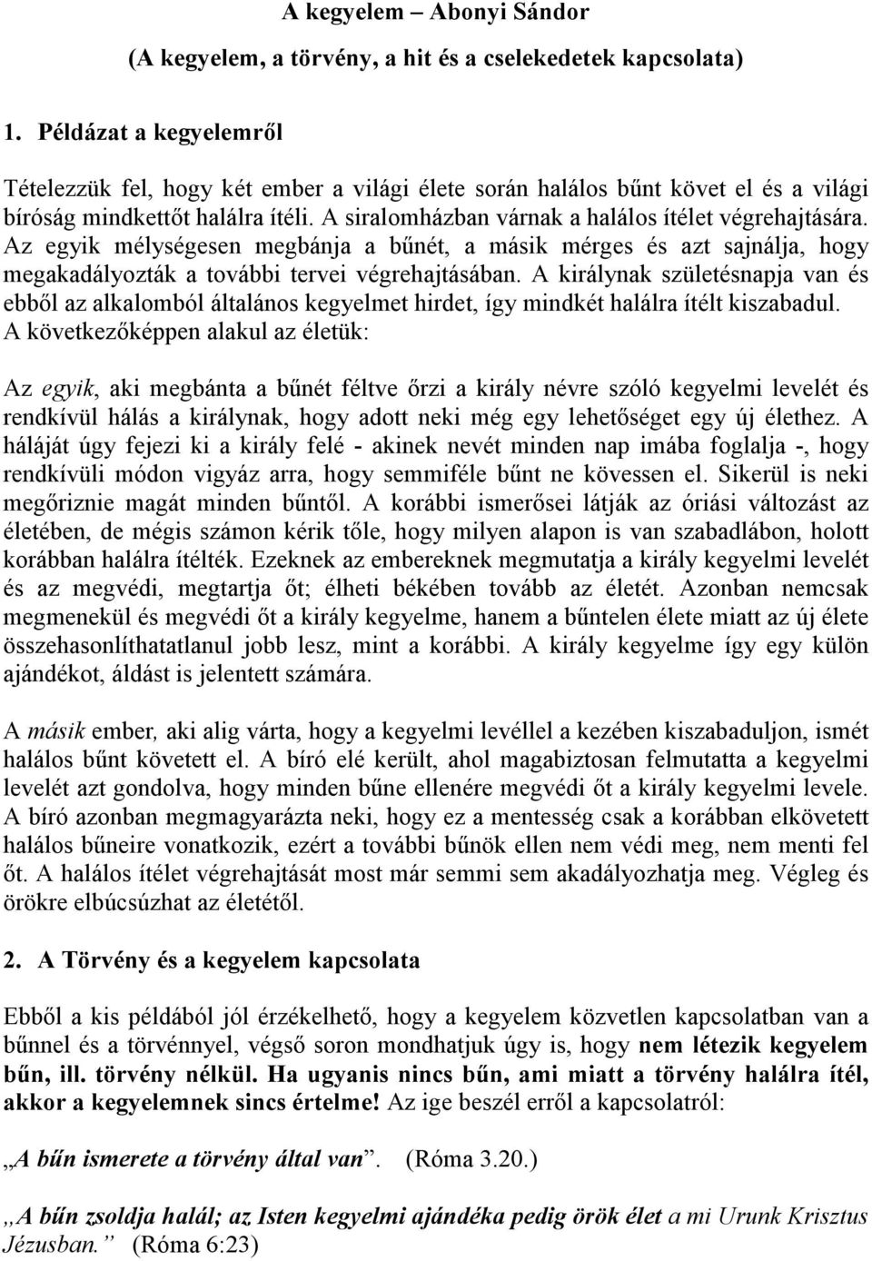 Az egyik mélységesen megbánja a bűnét, a másik mérges és azt sajnálja, hogy megakadályozták a további tervei végrehajtásában.