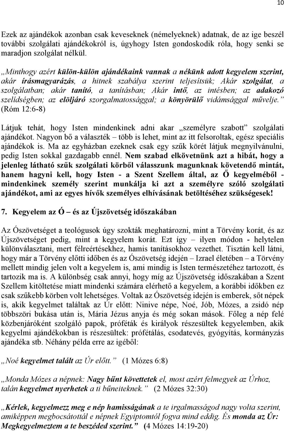 Akár intő, az intésben; az adakozó szelídségben; az elöljáró szorgalmatossággal; a könyörülő vidámsággal művelje.