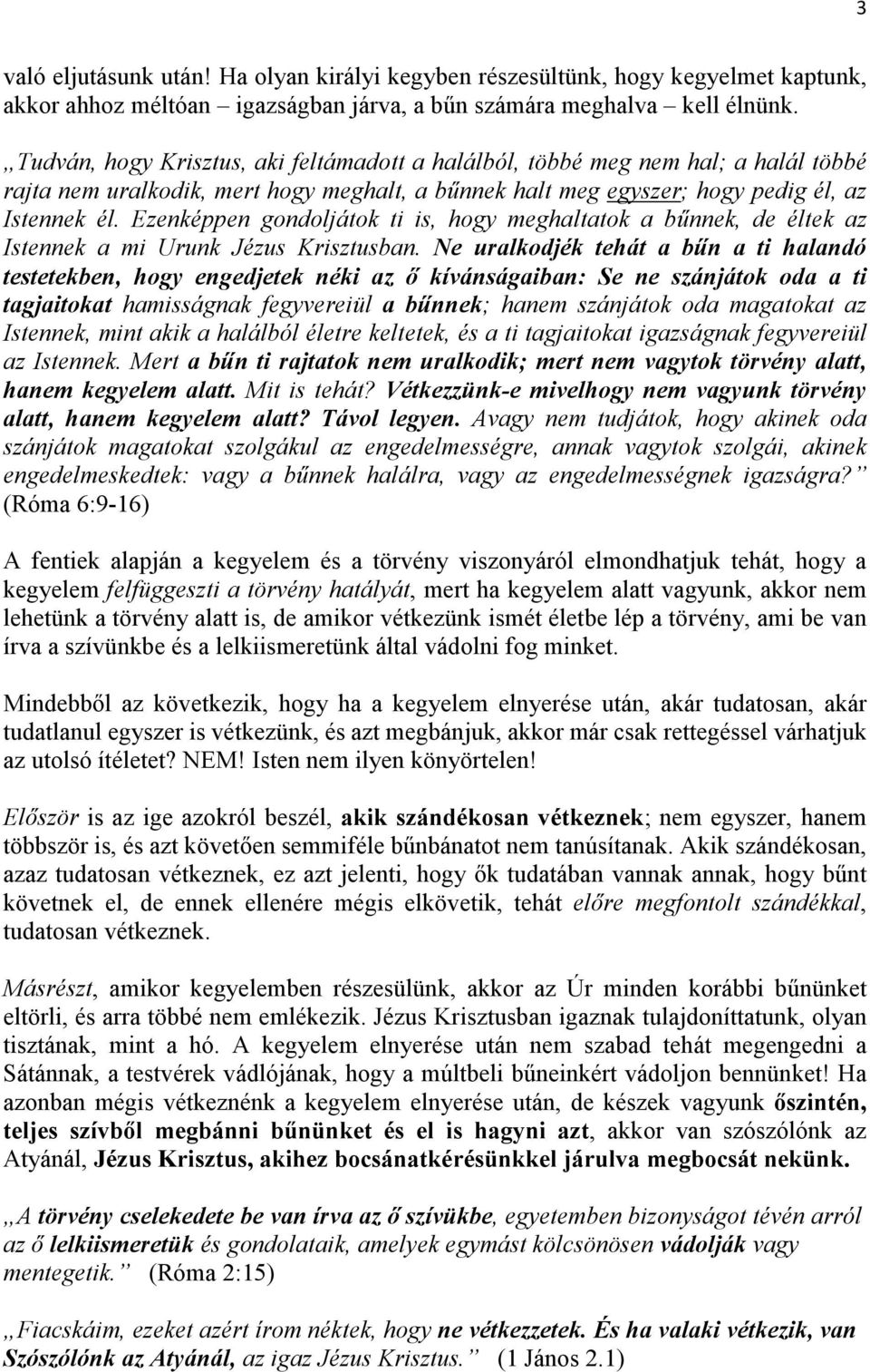 Ezenképpen gondoljátok ti is, hogy meghaltatok a bűnnek, de éltek az Istennek a mi Urunk Jézus Krisztusban.