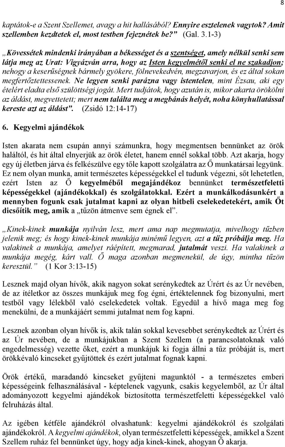 bármely gyökere, fölnevekedvén, megzavarjon, és ez által sokan megfertőztettessenek. Ne legyen senki parázna vagy istentelen, mint Ézsau, aki egy ételért eladta első szülöttségi jogát.