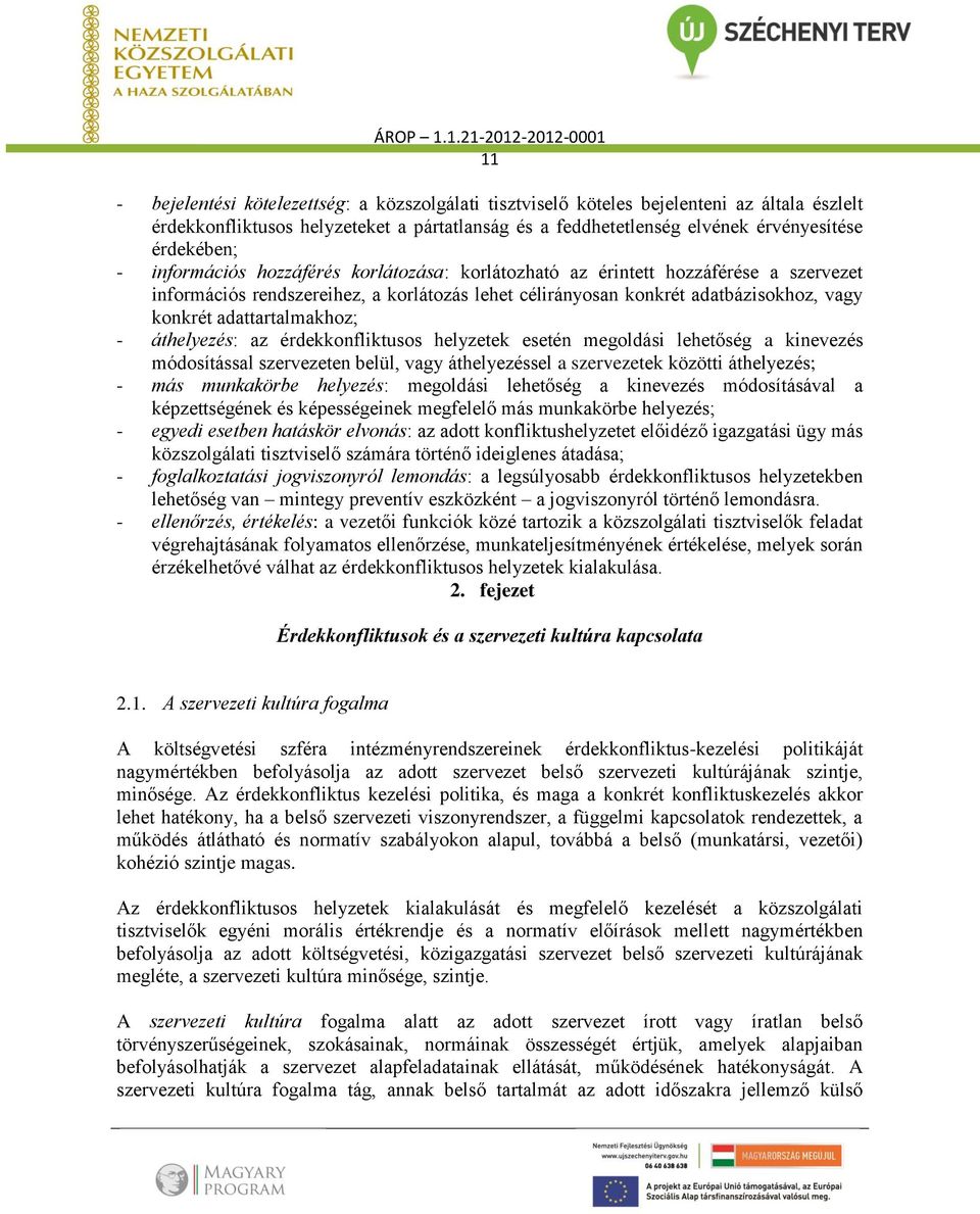 - áthelyezés: az érdekkonfliktusos helyzetek esetén megoldási lehetőség a kinevezés módosítással szervezeten belül, vagy áthelyezéssel a szervezetek közötti áthelyezés; - más munkakörbe helyezés: