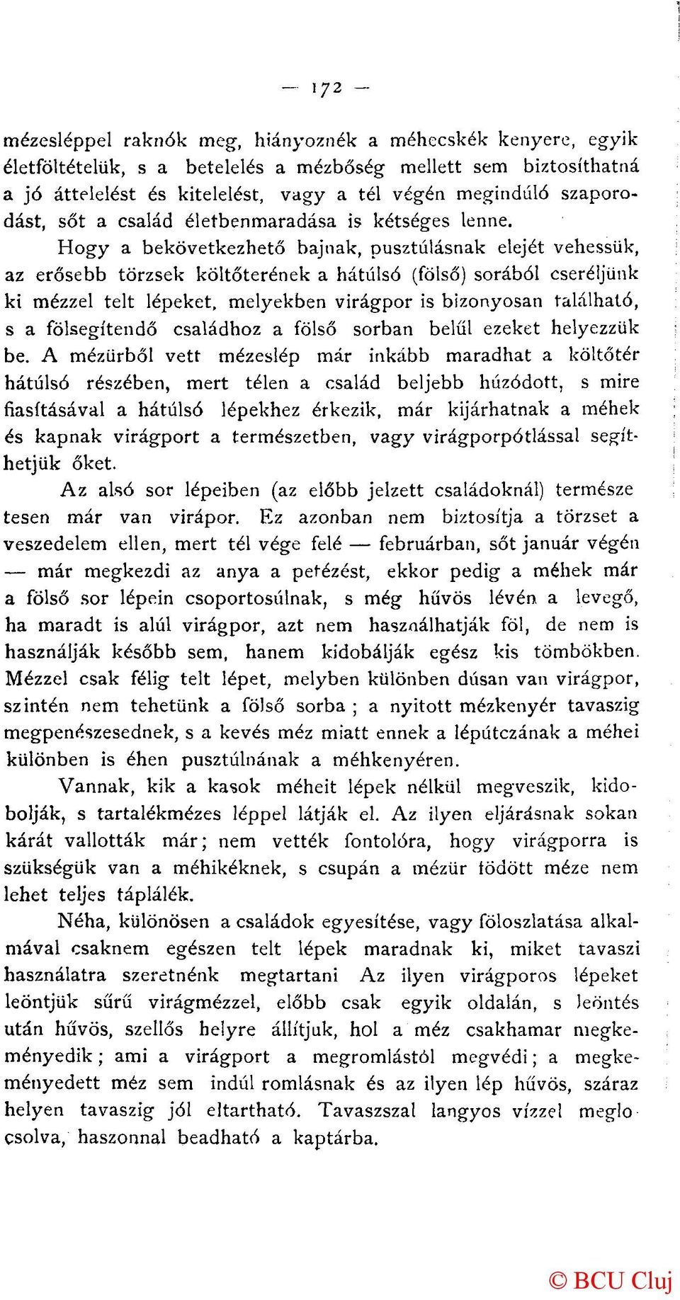 Hogy a bekövetkezhető bajnak, pusztulásnak elejét vehessük, az erősebb törzsek költőterének a hátulsó (fölső) sorából cseréljünk ki mézzel telt lépeket, melyekben virágpor is bizonyosan található, s