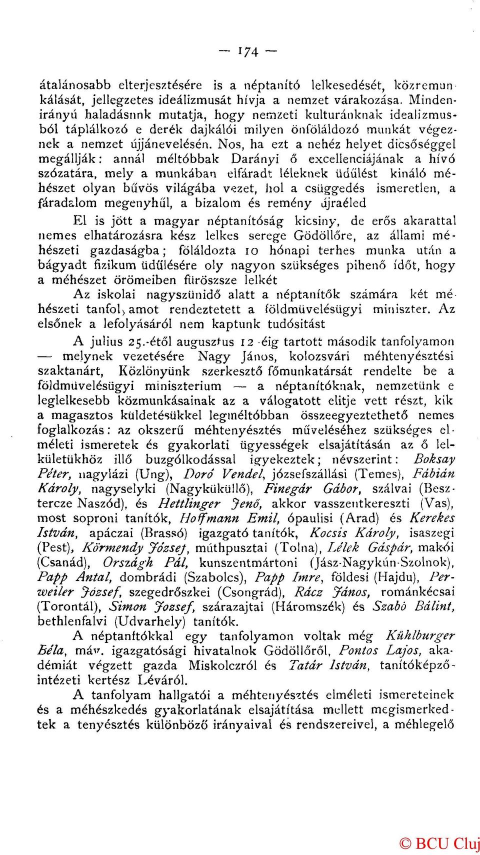 Nos, ha ezt a nehéz helyet dicsőséggel megállják: annál méltóbbak Darányi ő excellenciájának a hívó szózatára, mely a munkában elfáradt léleknek üdülést kináló méhészet olyan bűvös világába vezet,