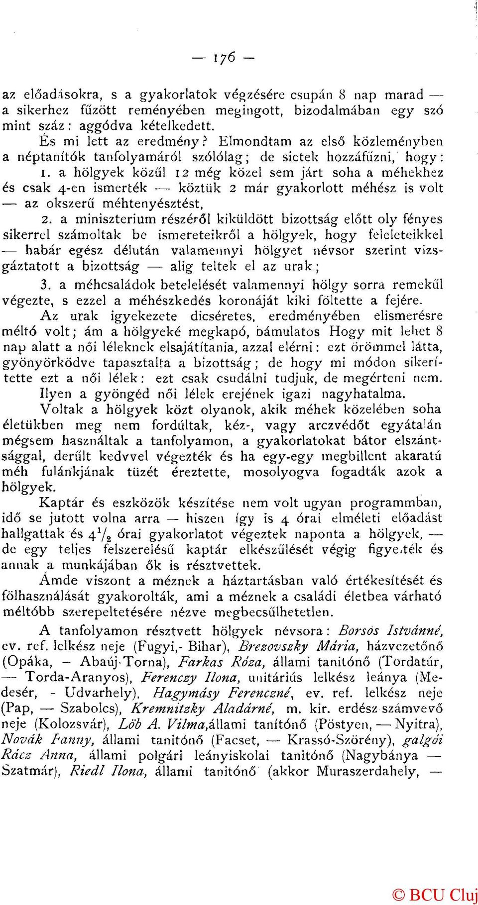 a hölgyek közül 12 még közel sem járt soha a méhekhez és csak 4-en ismerték köztük 2 már gyakorlott méhész is volt az okszerű méhtenyésztési, 2.