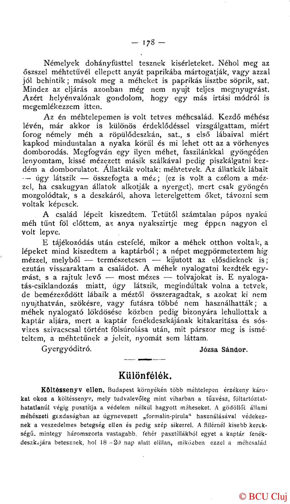 Mindez az eljárás azonban még nem nyújt teljes megnyugvást. Azért helyénvalónak gondolom, hogy egy más irtási módról is megemlékezzem itten. Az én méhtelepemen is volt tetves méhcsalád.