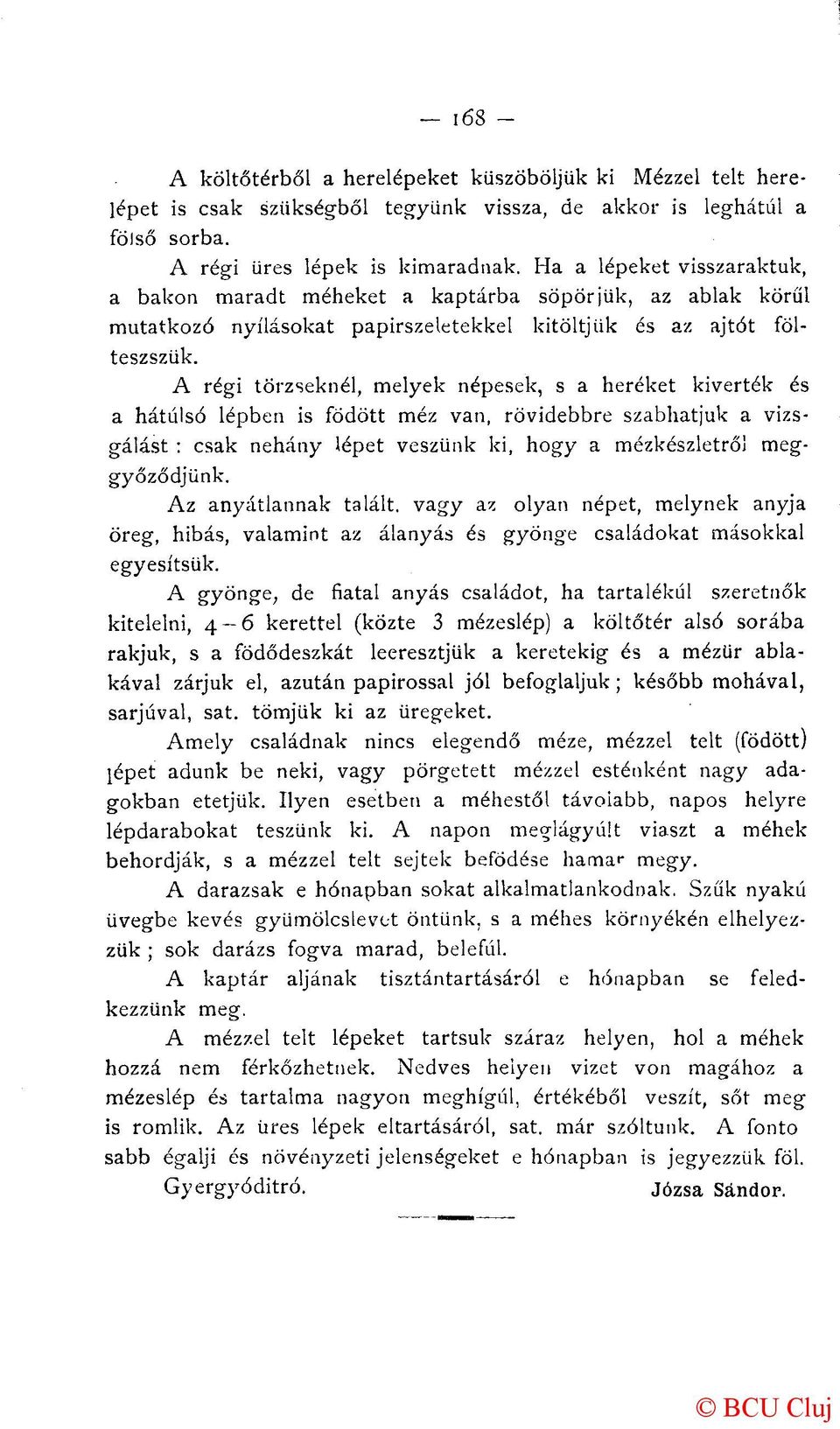 A régi törzseknél, melyek népesek, s a heréket kiverték és a hátulsó lépben is födött méz van, rövidebbre szabhatjuk a vizsgálást : csak néhány lépet veszünk ki, hogy a mézkészletről meggyőződjünk.