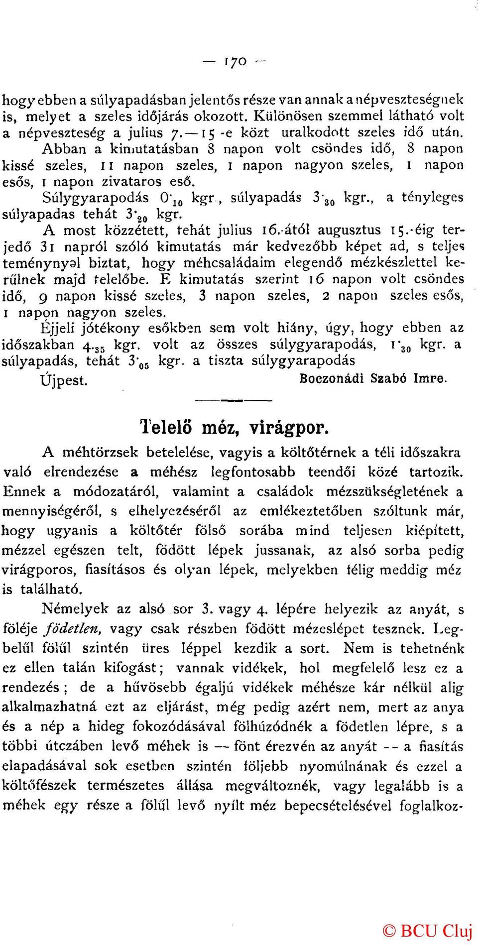 Súlygyarapodás 0" 10 kgr, súlyapadás 3 3 0 kgr., a tényleges súlyapadas tehát 3' 20 kgr. A most közzétett, tehát július iő.