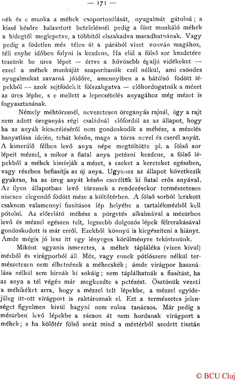 Ha elül a fölső sor kezdetére teszünk be üres lépet értve a hűvösebb ég aljú vidékeket ezzel a méhek munkáját szaporítanók czél nélkül, ami csöndes nyugalmukat zavarná jóidőre, amennyiben a a hátulsó