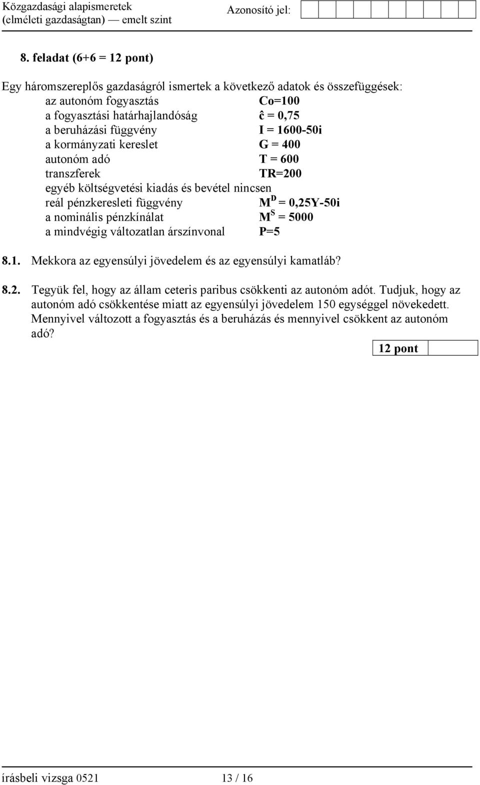 5000 a mindvégig változatlan árszínvonal P=5 8.1. Mekkora az egyensúlyi jövedelem és az egyensúlyi kamatláb? 8.2. Tegyük fel, hogy az állam ceteris paribus csökkenti az autonóm adót.