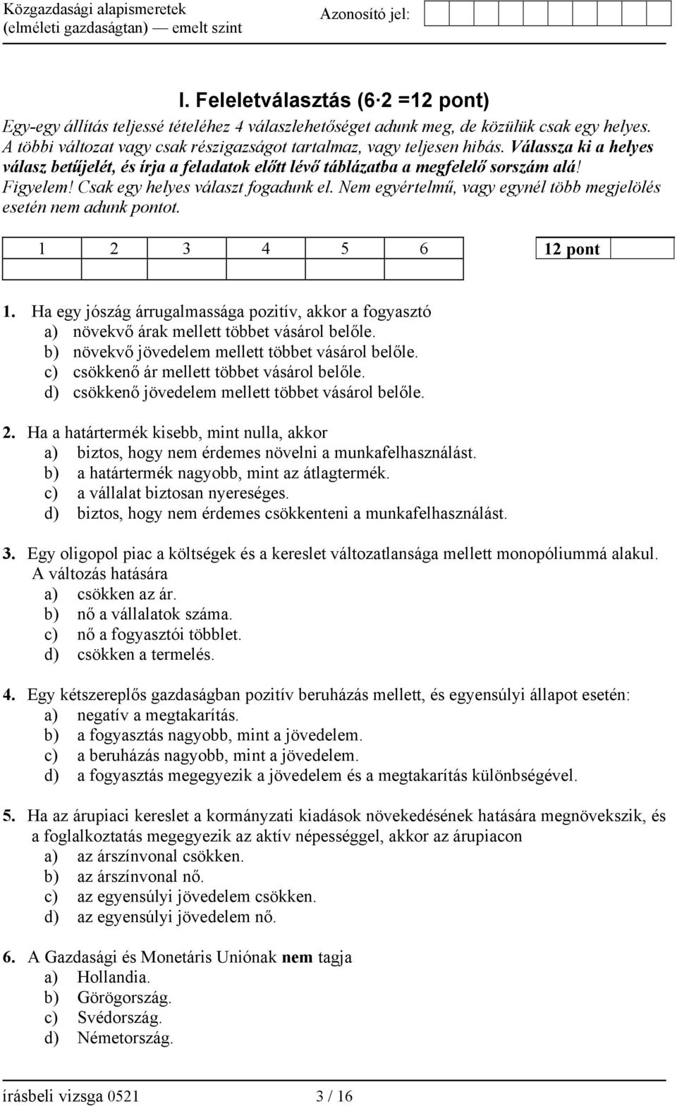 Csak egy helyes választ fogadunk el. Nem egyértelmű, vagy egynél több megjelölés esetén nem adunk pontot. 1 2 3 4 5 6 12 pont 1.