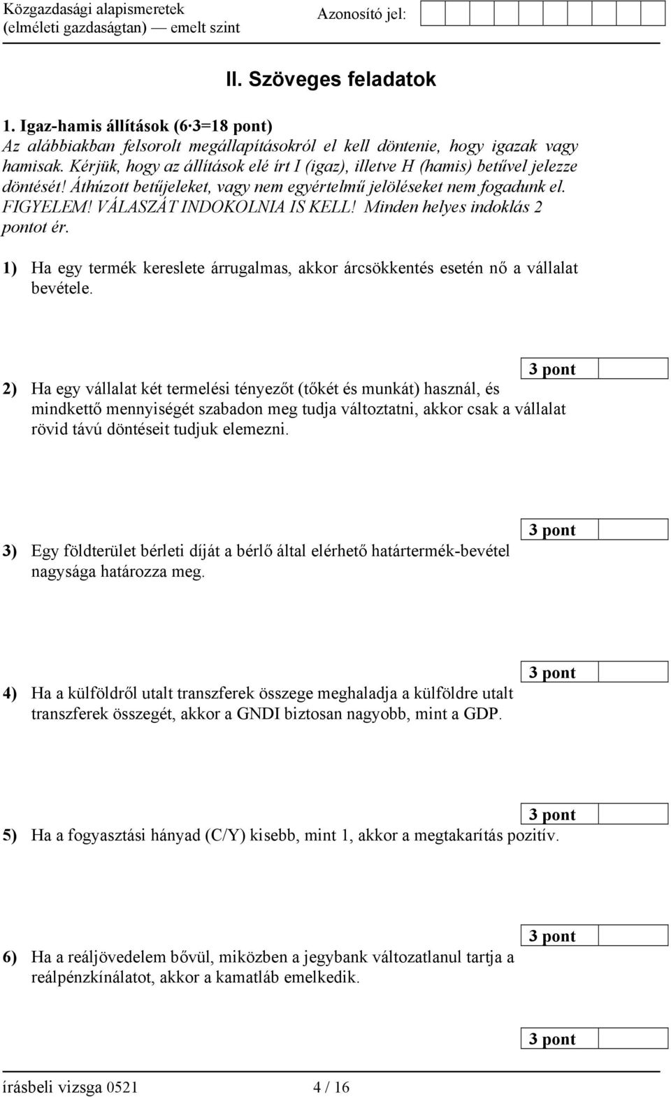 Minden helyes indoklás 2 pontot ér. 1) Ha egy termék kereslete árrugalmas, akkor árcsökkentés esetén nő a vállalat bevétele.