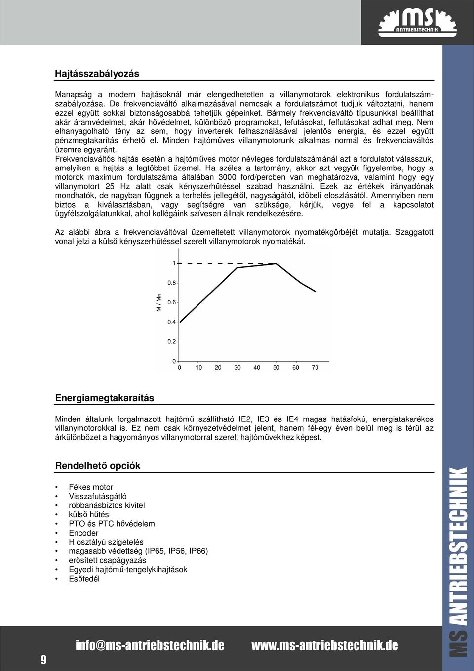 Bármely frekvenciaváltó típusunkkal beállíthat akár áramvédelmet, akár hővédelmet, különböző programokat, lefutásokat, felfutásokat adhat meg.
