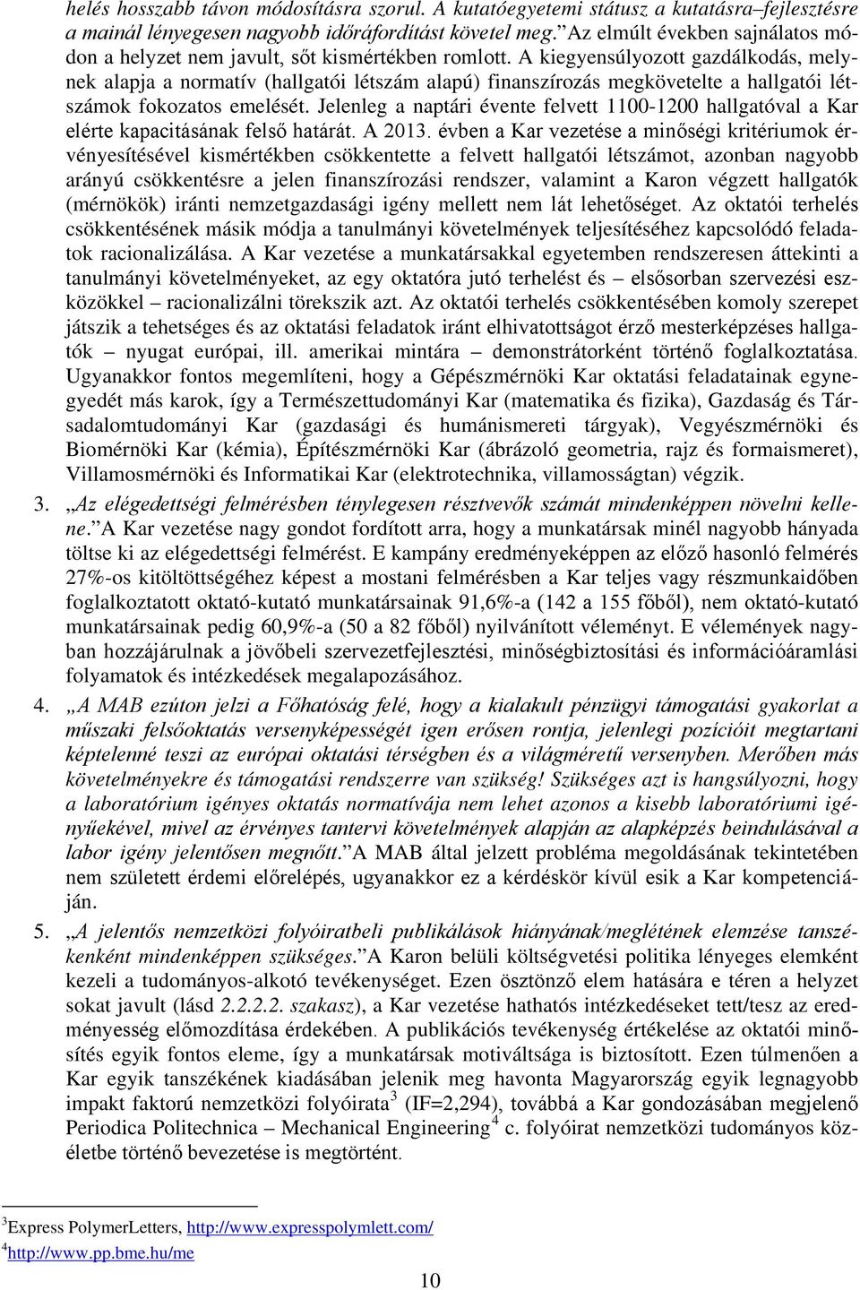 A kiegyensúlyozott gazdálkodás, melynek alapja a normatív (hallgatói létszám alapú) finanszírozás megkövetelte a hallgatói létszámok fokozatos emelését.