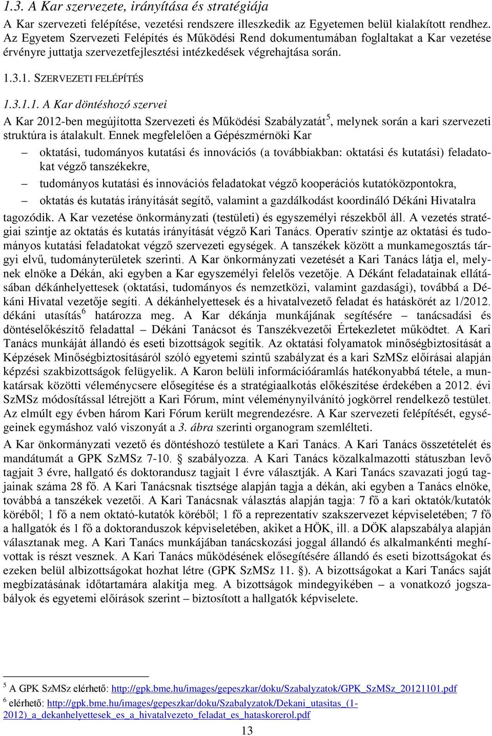 3.1. SZERVEZETI FELÉPÍTÉS 1.3.1.1. A Kar döntéshozó szervei A Kar 2012-ben megújította Szervezeti és Működési Szabályzatát 5, melynek során a kari szervezeti struktúra is átalakult.