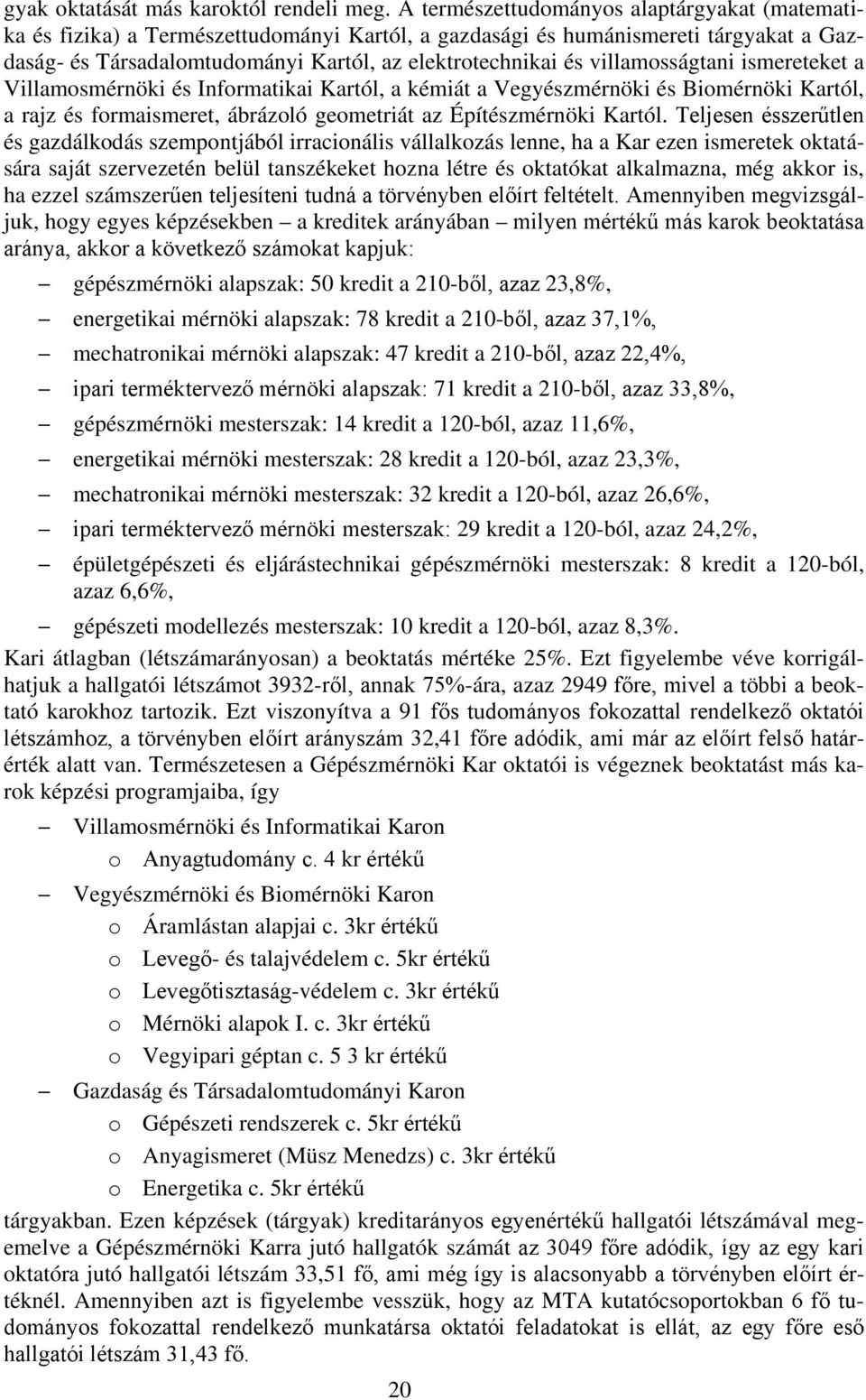 villamosságtani ismereteket a Villamosmérnöki és Informatikai Kartól, a kémiát a Vegyészmérnöki és Biomérnöki Kartól, a rajz és formaismeret, ábrázoló geometriát az Építészmérnöki Kartól.